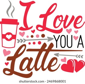 I Love You A Latte Valentine's Day Coffee Lover Typography Design