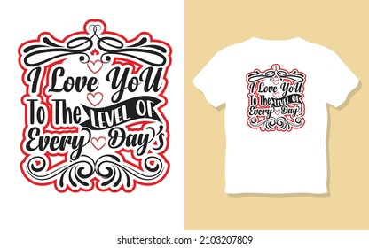 I love you to the level of every day's, typography valentines day t-shirt design. love