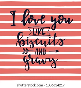I love you like biscuits and gravy Hand drawn inspirational lettering poster. Vector vintage illustration.