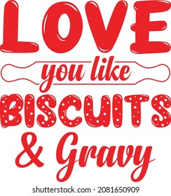 
Love you like biscuits and gravy.