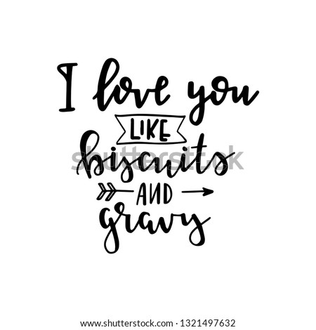 I love you like biscuits and gravy Hand drawn typography poster. Conceptual handwritten phrase Home and Family T shirt hand lettered calligraphic design. Inspirational vector