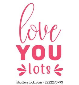 Love you lots. Good for t shirt print, poster, home decor, and gift design.