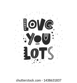 Love you lots. Hand drawn lettering, quote sketch typography. Motivational handwritten phrase. Vector inscription slogan. Inspirational poster, t shirt design, print, placard, postcard, cartoon card