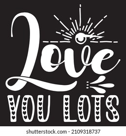 Love You Lots T-Shirt Design ,Vector File.