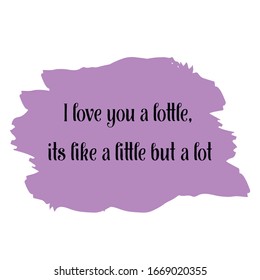  I love you a lottle, its like a little but a lot. Colorful shape. Vector quote