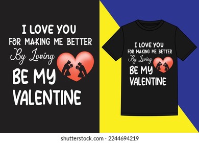 I love you for making me better by loving me. Be my valentine t shirt , valentine's t shirt design, 