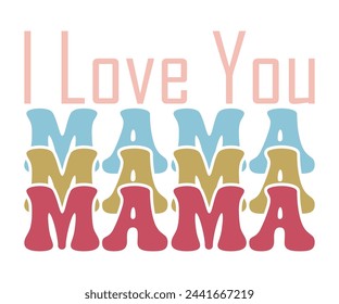 I Love You Mama T-shirt, Birthday Gift, Mama Wavy Text, Funny Shirt, New Mom Gift, Mothers Day T-shirt, Retro Quotes, Retro Mom Shirt, Mom Birthday Gift, Cut File For Cricut And Silhouette