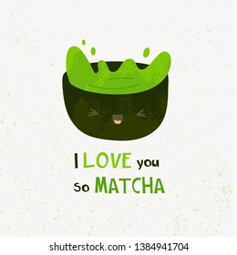 I love you so matcha. Funny pun text. Cute bowl cup with face emotion. Green matcha tea. Hand drawn colored vector illustration. Flat design. Trendy style