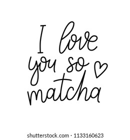 I love you so matcha. Hand drawn lettering quote about matcha tea. Japanese ethnic and national tea ceremony. Lettering card. Hand drawn vector illustration. Can be used for shop, market, poster.