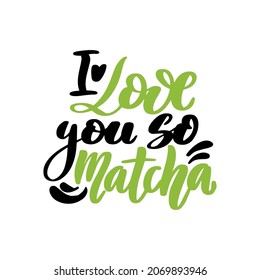 I love you so matcha. Hand drawn lettering quote about matcha tea. Japanese ethnic and national tea ceremony. Lettering card. Can be used for shop, banner, poster. Vector illustration