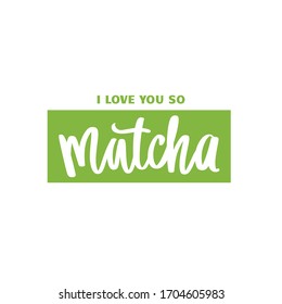 I love you so matcha slogan, quote, saying. Matcha tea green poster, label, logo. Hand drawn lettering phrase. Calligraphy vector illustration. Natural, organic design banner.