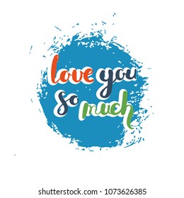 Love you so mich. Hand drawn motivation quote. Creative vector typography concept for design and printing. Ready for cards, t-shirts, labels, stickers, posters.