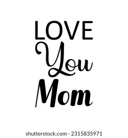 love you mom black lettering quote