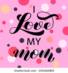 I love you Mom brush lettering. Vector illustration for clothes or card