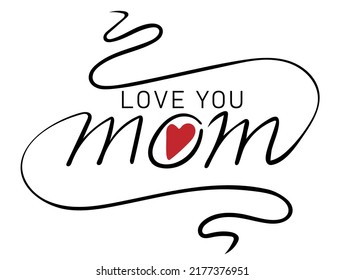 Love you mom calligraphic inscription with smooth lines. Handwritten positive quote Vector lettering