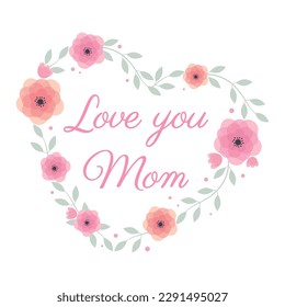 Love you mom card with flowers and leaves in the shape of a heart, vector illustration graphic design.