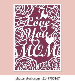 I love You Mom card Laser cut template with cutout rose flowers, vector. Mother's Day card.