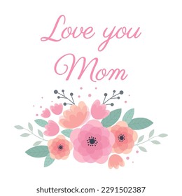 Love you mom card with pink flowers and green leaves. Vector illustration.