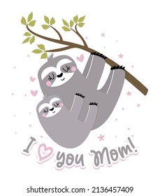 I love you Mom - cute sloth hanging on his Mother. Relax and enjoy the Mother's Day. Lazy lifestyles, feeling, love vibes. Motivational quotes. Hand painted brush lettering wisdom quote.