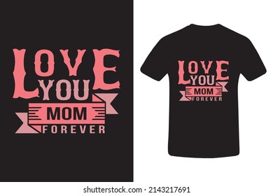 Love you mom forever. Mama T-shirt Design.