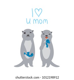 I Love You Mom. Funny grey kids otters with fish on white background. Excellent gift card for Mothers Day. Thanks mom. Kawaii Greeting print. Vector