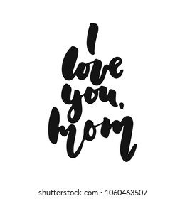 I love you, Mom - hand drawn lettering phrase isolated on the white background. Fun brush ink vector illustration for banners, greeting card, poster design