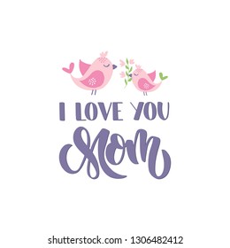 I love you Mom - hand drawn lettering. Mother's day greeting card with bird. Design element for advertising, invitation, banner, poster, badge, flyer. Vector illustration isolated on white background.