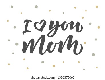 I love you mom hand drawn lettering. Good for banner, poster, flyer, greeting card, web design. Vector illustration.