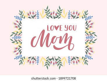 Love you Mom hand drawn lettering. Happy Mother's day. Floral card. Template for, banner, poster, flyer, greeting card, web design, print design. Vector illustration.