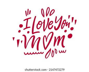 I love you mom. Hand drawn pink color lettering phrase. Holiday in spring season. Vector illustration.