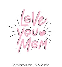 Love you mom - hand drawn lettering. Happy Mother's Day cards. Vector illustration