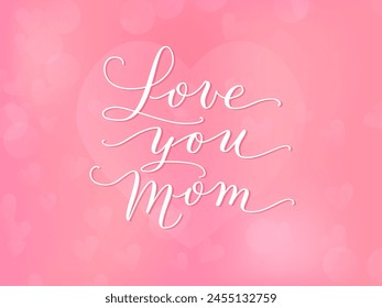 Love you mom hand written calligraphy. Pink romantic background. For mothers day greeting cards, social media posts, invitations. Vector illustration.