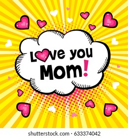 Love you Mom! Hand-drawn speech bubble with halftone, lettering and hearts. Vector background in pop art retro comic style. Greeting gift card template.