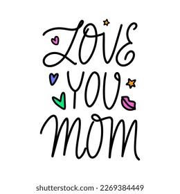 Love you mom handwritten calligraphy text with decorative elements. Mother's day greeting card. Mothering Sunday design. Lettering vector illustration for print, t shirt, mug, poster. 