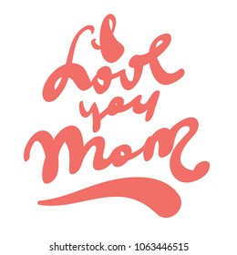 I love you mom. Handwritten lettering for t-shirt or greeting card. Black and white vector calligraphy phrase