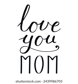 Love You Mom handwritten typography, hand lettering. Hand drawn vector illustration, isolated text, quote. Mothers day design, card, banner element