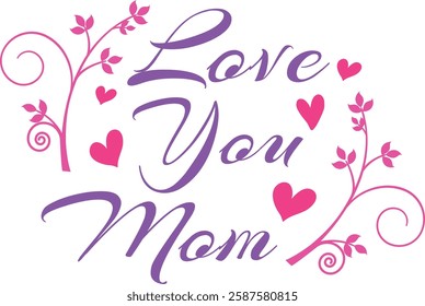 Love You Mom, Happy Mother’s Day, World's Best Mom, World Greatest Mom, Best Mom Ever, Logo, Vector, Graphic
