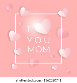 I love you Mom. Happy Mothers day greeting card. Many paper artistic hearts and an inscription in a frame on the background of red coral. Background for your love and appreciation