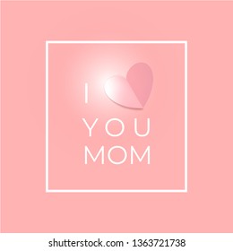 I love you Mom. Happy Mothers day greeting card. Paper art heart and inscription in frame on white background. Background for your love