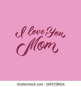 I love You Mom. Happy Mother's Day Calligraphy card. Handwritten lettering