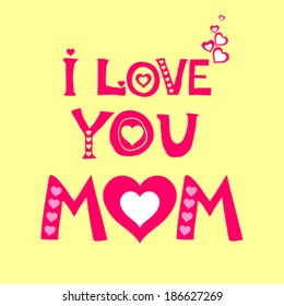 I Love You Mom! Happy Mother's Day! Greeting card.Celebration background with heart and place for your text. Vector Illustration 