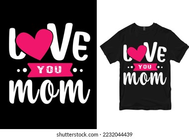 Love you mom, Happy mother's day - mother quotes typographic t shirt design
