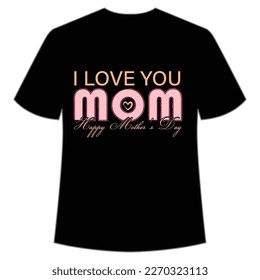 I love you mom happy Mother's day shirt print template,  typography design for mom mommy mama daughter grandma girl women aunt mom life child best mom adorable shirt