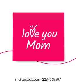 I love you, Mom! Happy Mother's day! Pink sticky note. Red post note design with quote. Memo, sticki. Realistic 3d vector sticker. Love with heart. Calligraphy text. White lettering on red background