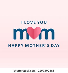 I love you mom happy mother's day