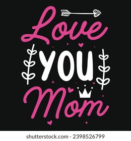 Love you mom happy mother's day typography tshirt design 