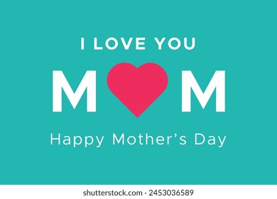 I Love You Mom. Happy Mother's Day wtih Heart. Vector graphics illustration or logo concept.