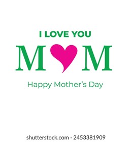 I Love You Mom. Happy Mother's Day on white background. Vector graphics illustration or logo concept. EPS file.