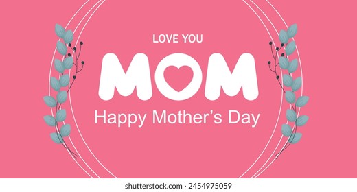 I love you mom, happy mother's day. Background with beautiful flowers, pink and white color theme. Vector illustration