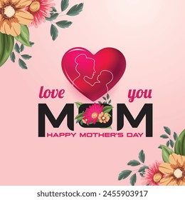 Love You Mom. Happy Mother's Day, illustration with pink heart and Flower vector graphic texts